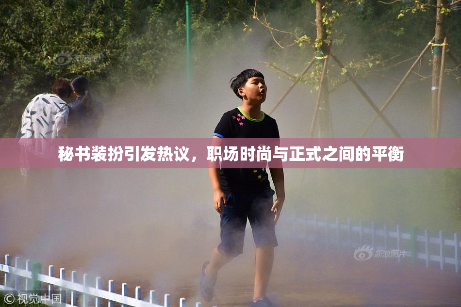 秘书装扮引发热议，职场时尚与正式之间的平衡