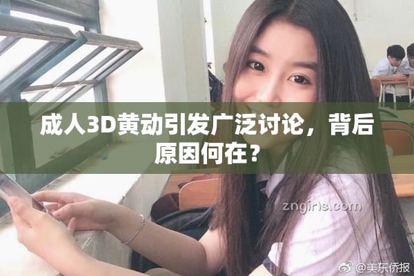 成人3D黄动引发广泛讨论，背后原因何在？