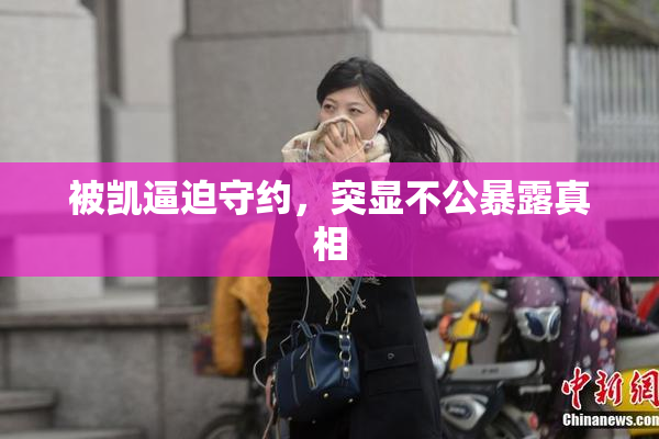 被凯逼迫守约，突显不公暴露真相