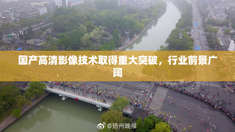 国产高清影像技术取得重大突破，行业前景广阔