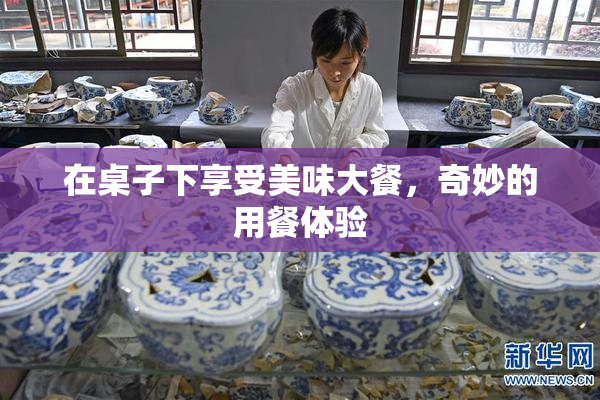 在桌子下享受美味大餐，奇妙的用餐体验