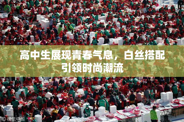 高中生展现青春气息，白丝搭配引领时尚潮流