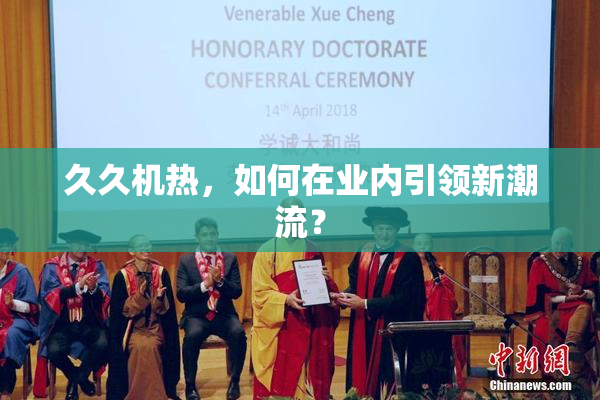 久久机热，如何在业内引领新潮流？