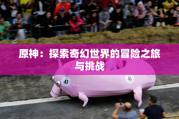 原神：探索奇幻世界的冒险之旅与挑战