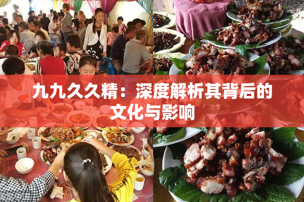 九九久久精：深度解析其背后的文化与影响