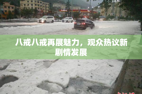 八戒八戒再展魅力，观众热议新剧情发展