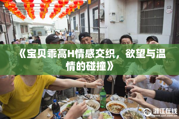《宝贝乖高H情感交织，欲望与温情的碰撞》