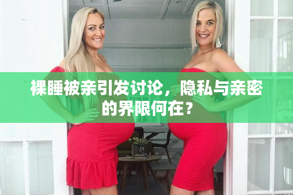 裸睡被亲引发讨论，隐私与亲密的界限何在？