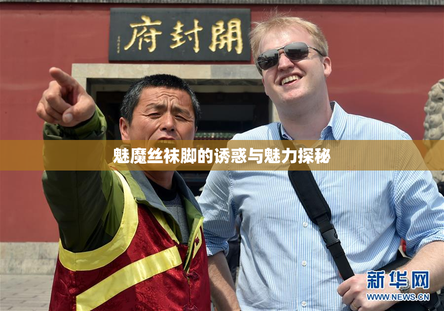 魅魔丝袜脚的诱惑与魅力探秘