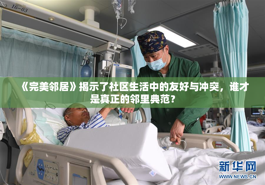 《完美邻居》揭示了社区生活中的友好与冲突，谁才是真正的邻里典范？