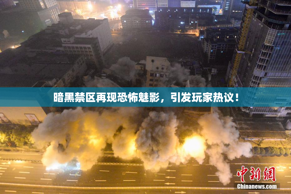 暗黑禁区再现恐怖魅影，引发玩家热议！