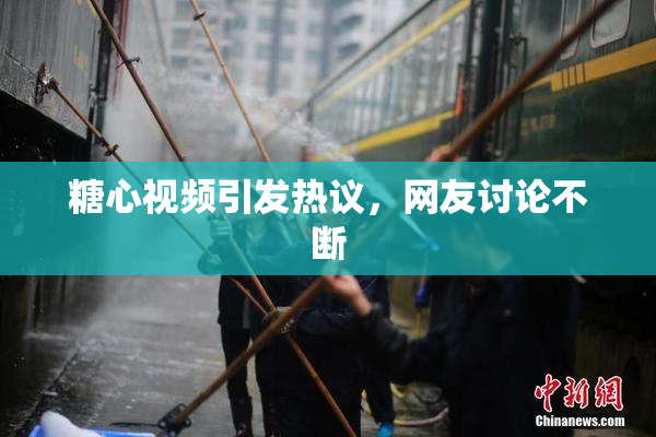 糖心视频引发热议，网友讨论不断