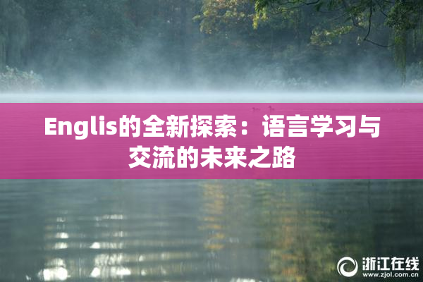 Englis的全新探索：语言学习与交流的未来之路