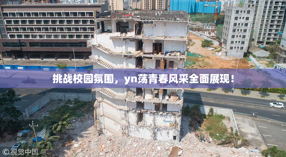 挑战校园氛围，yn荡青春风采全面展现！
