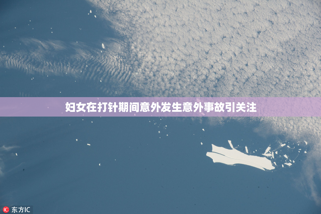 妇女在打针期间意外发生意外事故引关注