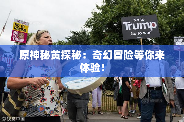 原神秘黄探秘：奇幻冒险等你来体验！