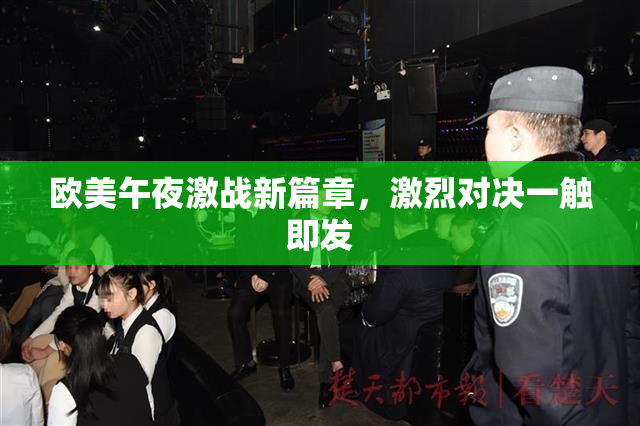欧美午夜激战新篇章，激烈对决一触即发