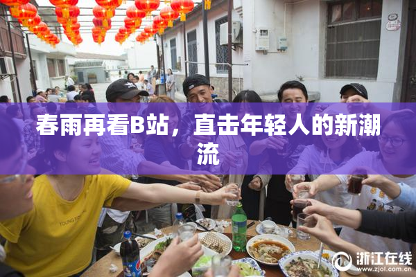 春雨再看B站，直击年轻人的新潮流