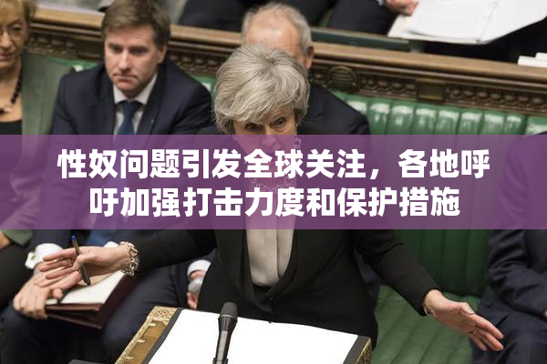性奴问题引发全球关注，各地呼吁加强打击力度和保护措施