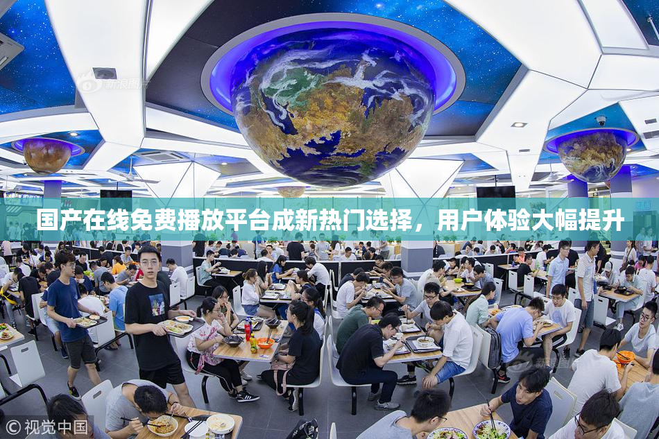 国产在线免费播放平台成新热门选择，用户体验大幅提升
