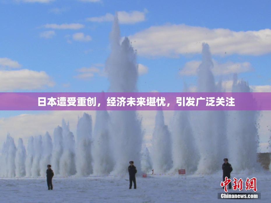 日本遭受重创，经济未来堪忧，引发广泛关注