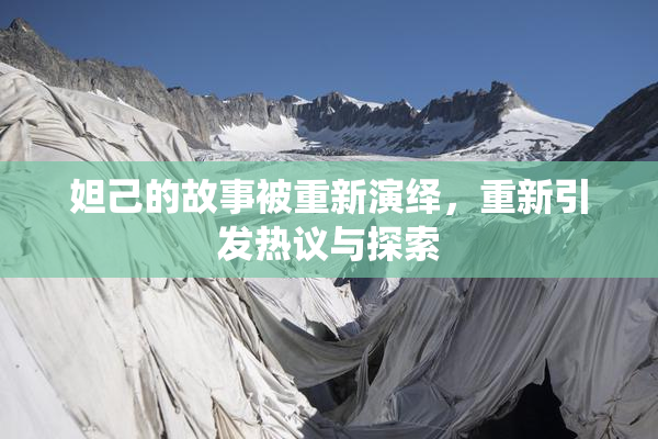 妲己的故事被重新演绎，重新引发热议与探索