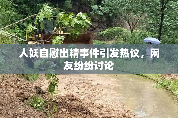 人妖自慰出精事件引发热议，网友纷纷讨论