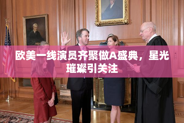 欧美一线演员齐聚做A盛典，星光璀璨引关注