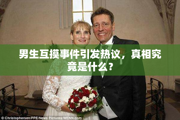 男生互摸事件引发热议，真相究竟是什么？