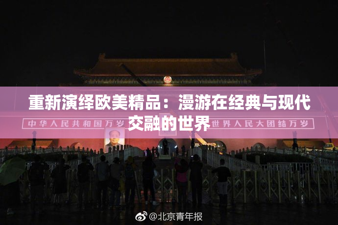 重新演绎欧美精品：漫游在经典与现代交融的世界