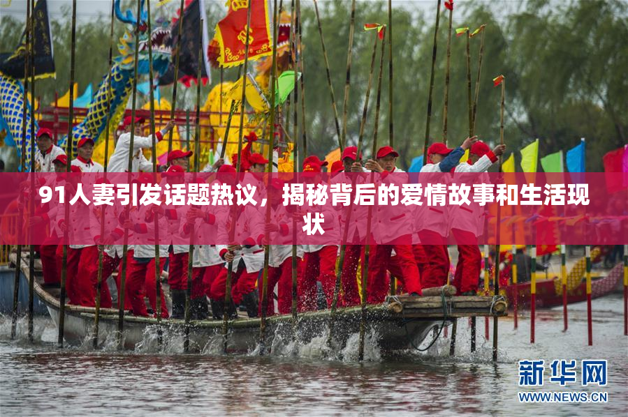 91人妻引发话题热议，揭秘背后的爱情故事和生活现状