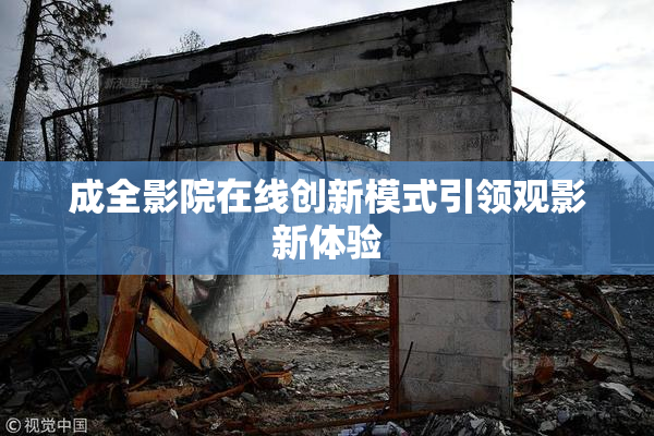 成全影院在线创新模式引领观影新体验