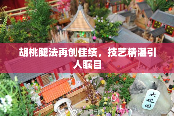 胡桃腿法再创佳绩,技艺精湛引人瞩目 胡桃腿法再创佳绩,技艺精湛引人瞩目