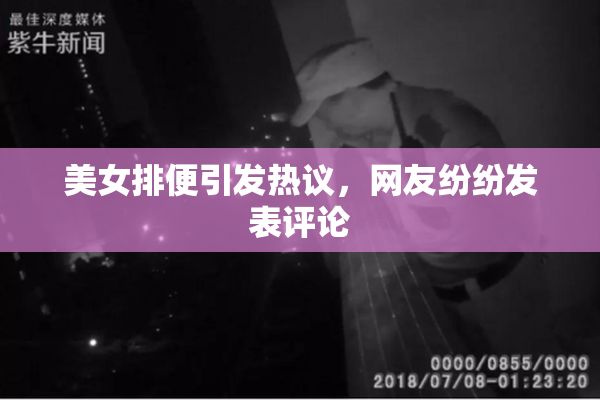 美女排便引发热议，网友纷纷发表评论