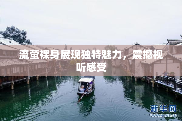 流萤裸身展现独特魅力，震撼视听感受