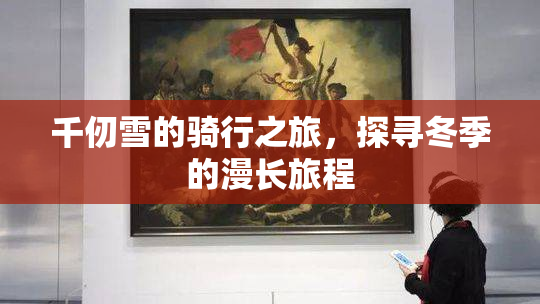 千仞雪的骑行之旅，探寻冬季的漫长旅程