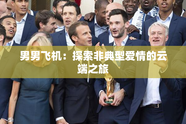 男男飞机：探索非典型爱情的云端之旅
