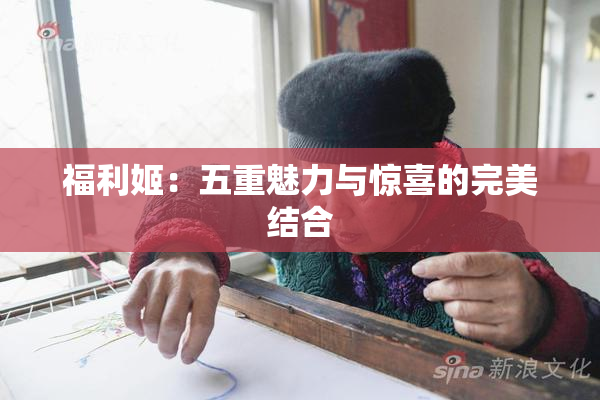 福利姬：五重魅力与惊喜的完美结合