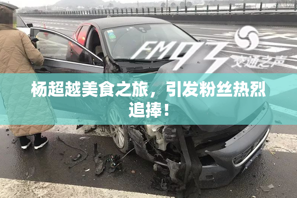 杨超越美食之旅，引发粉丝热烈追捧！