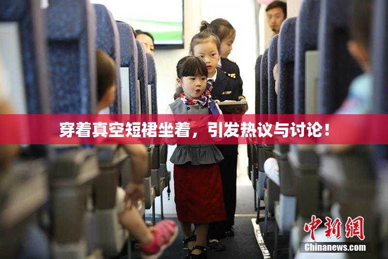穿着真空短裙坐着，引发热议与讨论！