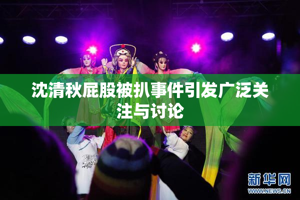 沈清秋屁股被扒事件引发广泛关注与讨论