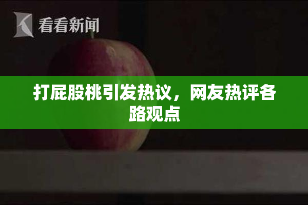 打屁股桃引发热议，网友热评各路观点