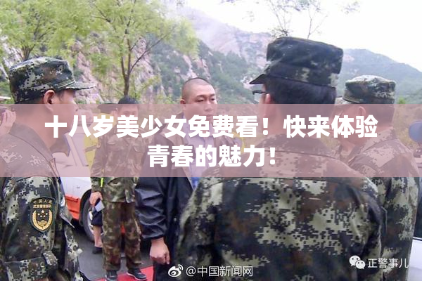 十八岁美少女免费看！快来体验青春的魅力！