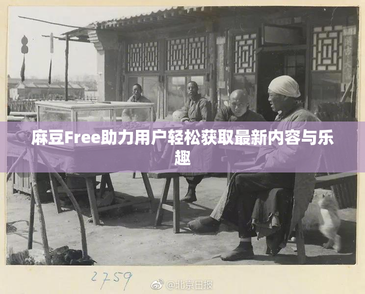 麻豆Free助力用户轻松获取最新内容与乐趣