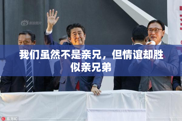 我们虽然不是亲兄，但情谊却胜似亲兄弟