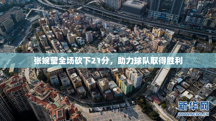 张婉莹全场砍下21分，助力球队取得胜利
