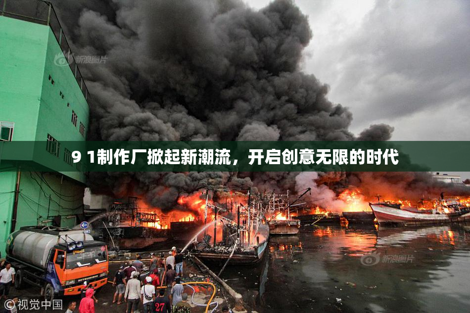 9 1制作厂掀起新潮流，开启创意无限的时代