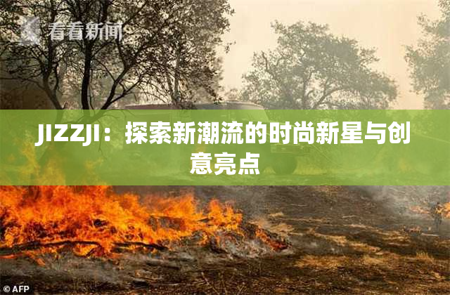 JIZZJI：探索新潮流的时尚新星与创意亮点
