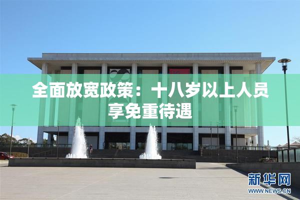全面放宽政策：十八岁以上人员享免重待遇