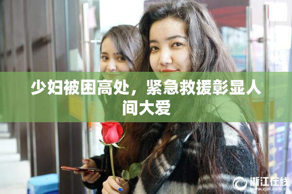 少妇被困高处，紧急救援彰显人间大爱